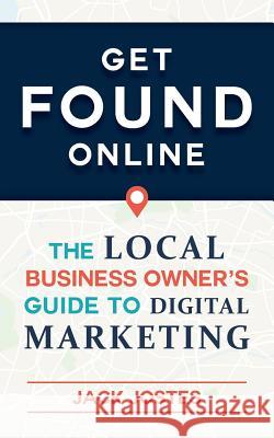 Get FOUND Online: The Local Business Owner's Guide to Digital Marketing Jostes, Jack 9781732198500 Grow or Die Press - książka
