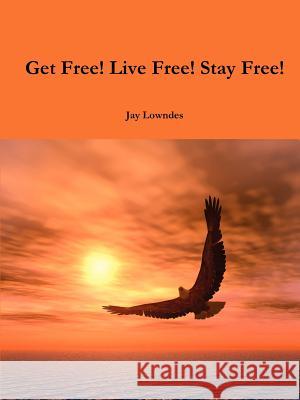 Get Free! Live Free! Stay Free! Jay Lowndes 9780557324484 Lulu.com - książka