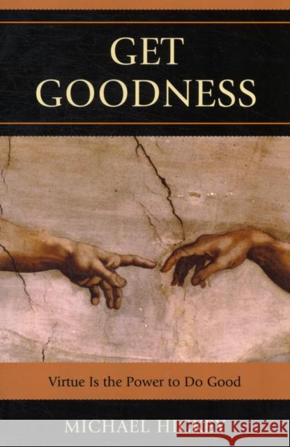 Get Goodness: Virtue Is The Power To Do Good Hickey, Mike 9780761854579 University Press of America - książka