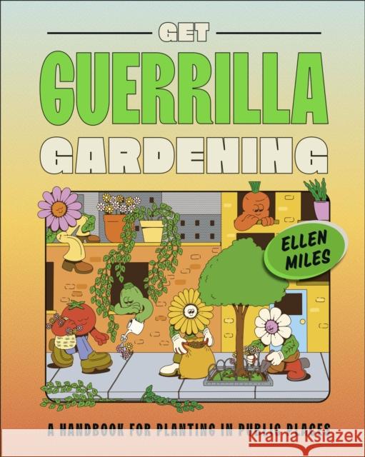 Get Guerrilla Gardening: A Handbook for Planting in Public Places Ellen Miles 9780241593349 Dorling Kindersley Ltd - książka