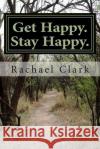 Get Happy. Stay Happy.: A workbook for overcoming depression and increasing happiness and wellbeing Clark, Rachael S. 9781469908892 Createspace