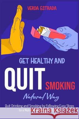 Get Healthy and Quit Smoking Natural Way: : Quit Drinking and Smoking by Following Easy Steps to a Natural Healing and Living Verda Estrada 9781915322326 Quit Smoking - książka