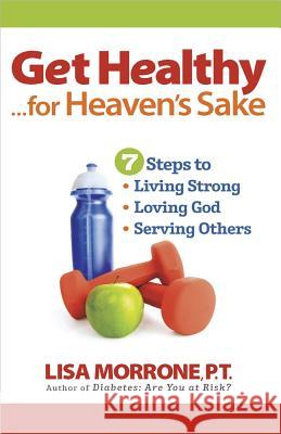 Get Healthy, for Heaven's Sake: 7 Steps to Living Strong, Loving God, and Serving Others Lisa Morrone 9780736927048 Harvest House Publishers,U.S. - książka