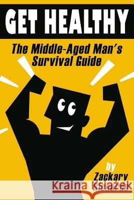 Get Healthy-The Middle-Aged Man's Survival Guide Zackary Richards 9780692414163 Ari Publishing - książka