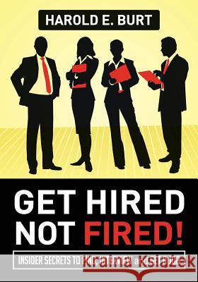 Get Hired, Not Fired!: Insider Secrets To Find, Interview and Get A Job Burt, Harold E. 9780615962481 Alien2u Publishing - książka
