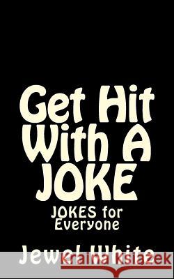 Get Hit With A JOKE: JOKES for Everyone White, Jewel M. 9781491224410 Createspace Independent Publishing Platform - książka
