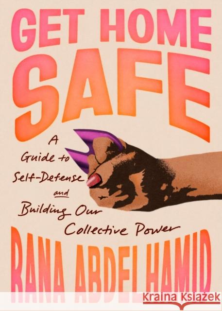 Get Home Safe: A Guide to Self-Defense and Building Our Collective Power Rana Abdelhamid 9781643757032 Algonquin Books - książka