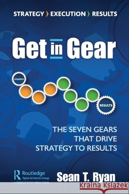 Get in Gear: The Seven Gears that Drive Strategy to Results Ryan, Sean T. 9780367471491 Productivity Press - książka