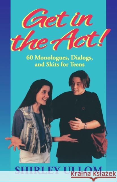 Get in the Act!: Sixty Monologs, Dialogs, and Skits for Teens Ullom, Shirley 9781566080071 Meriwether Publishing - książka