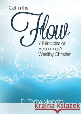 Get in the Flow: 7 Principles on Becoming a Wealthy Christian Tosha Nicole Meredith 9780991425914 Dr. Tosha Meredith Foundation - książka