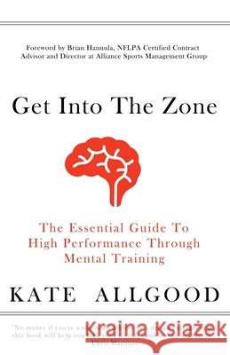 Get Into The Zone: The Essential Guide To High Performance Through Mental Training Allgood, Kate 9781511873543 Createspace Independent Publishing Platform - książka