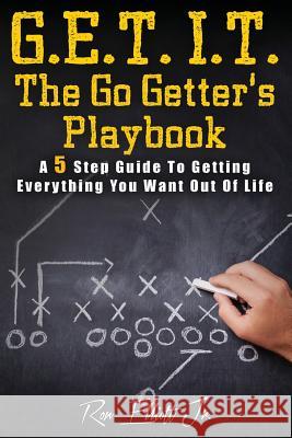 Get It- The Go Getter's Playbook: A 5 Step Guide to Getting Everything You Want Out of Life Ron Elliot 9780692747889 Invisible Clouds LLC - książka