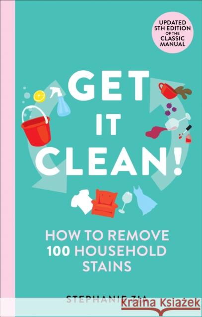 Get It Clean: How to Remove 100 Household Stains Stephanie Zia 9780600639107 Hamlyn (UK) - książka
