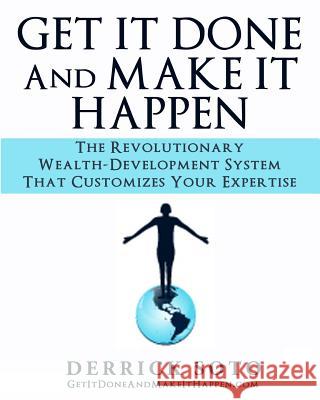 Get it Done And Make It Happen: The Revolutionary Wealth-Development System that Customizes Your Expertise Soto, Derrick 9781493510757 Createspace - książka