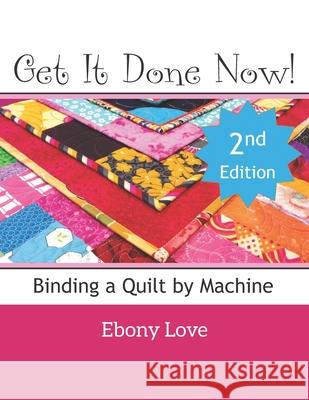 Get It Done Now!: Binding a Quilt by Machine Ebony Love 9781938889196 Lovebug Studios - książka