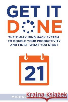 Get It Done: The 21-Day Mind Hack System to Double Your Productivity and Finish What You Start Michael Mackintosh 9781631610639 TCK Publishing - książka