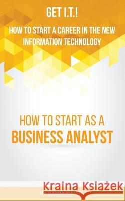 Get I.T.! How to Start a Career in the New Information Technology: How to Start as a Business Analyst Zorina Alliata 9780984775385 Better Karma LLC - książka