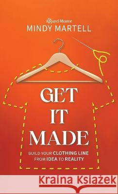 Get It Made: Build Your Clothing Line from Idea to Reality Mindy Martell 9781954801509 Mandala Tree Press - książka