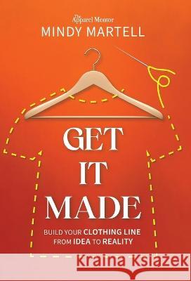 Get It Made: Build Your Clothing Line from Idea to Reality Mindy Martell 9781954801516 Mandala Tree Press - książka