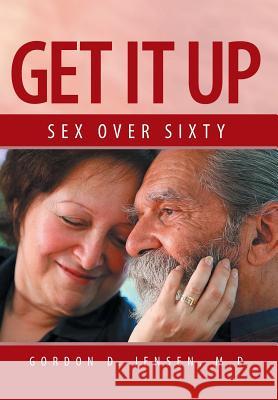 Get It Up: Sex for Over Sixty Jensen M. D., Gordon D. 9781483655208 Xlibris Corporation - książka