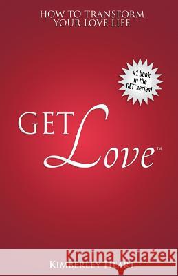Get Love: How to Transform Your Love Life Kimberley Heart 9780991665518 Unlimited Consulting Inc - książka