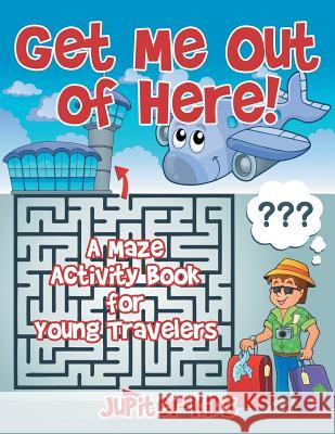 Get Me Out of Here! A Maze Activity Book for Young Travelers Jupiter Kids 9781541932784 Jupiter Kids - książka