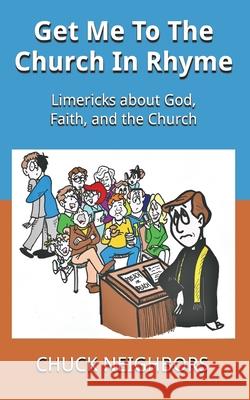 Get Me To The Church In Rhyme: Limericks about God, Faith, and the Church Chuck Neighbors 9781687753021 Independently Published - książka