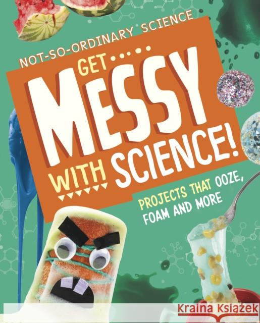 Get Messy with Science!: Projects that Ooze, Foam and More Elsie Olson 9781398245495 Capstone Global Library Ltd - książka