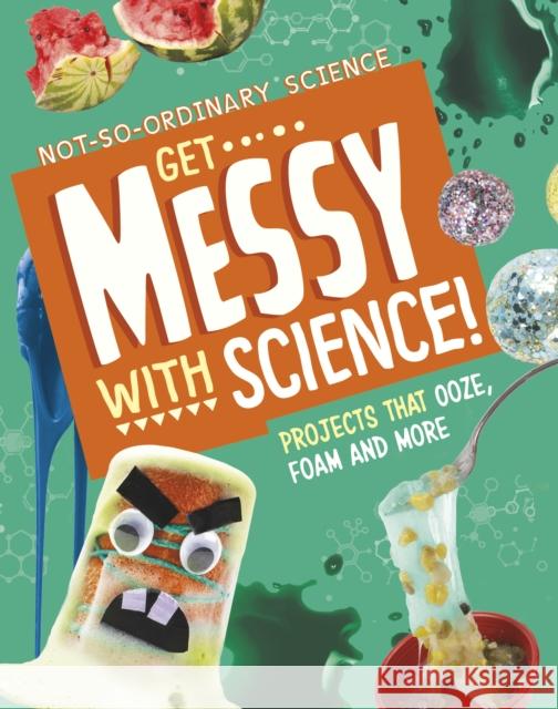 Get Messy with Science!: Projects that Ooze, Foam and More Elsie Olson 9781398245501 Capstone Global Library Ltd - książka