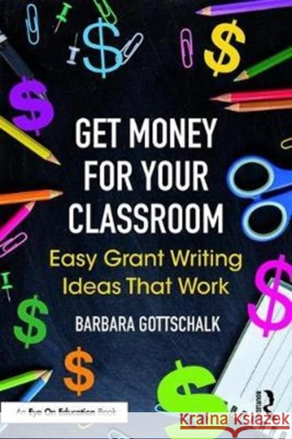 Get Money for Your Classroom: Easy Grant Writing Ideas That Work Gottschalk, Barbara 9781138104365  - książka