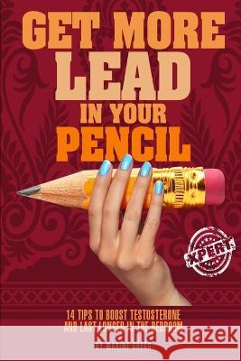 Get More Lead in your Pencil: 14 Tips to Boost Testosterone and Last Longer in the Bedroom Maxine Gregg 9781776417520 Nlsa National Library of South Africa - książka