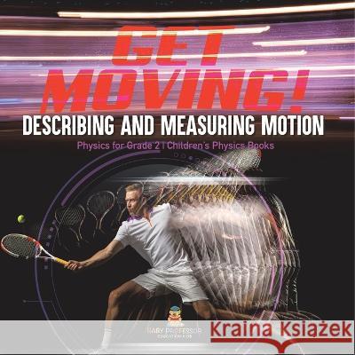 Get Moving! Describing and Measuring Motion Physics for Grade 2 Children\'s Physics Books Baby Professor 9781541987319 Baby Professor - książka