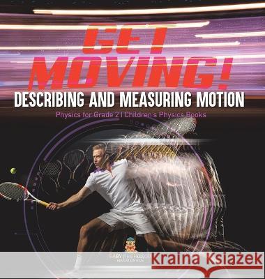 Get Moving! Describing and Measuring Motion Physics for Grade 2 Children\'s Physics Books Baby Professor 9781541989108 Baby Professor - książka