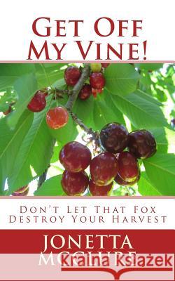 Get Off My Vine: Don't Let That Fox Destroy Your Harvest Jonetta McClure 9781533397546 Createspace Independent Publishing Platform - książka