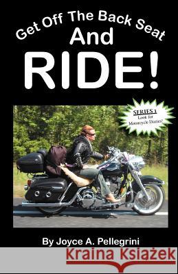 Get Off The Back Seat & RIDE! Pellegrini, Joyce A. 9781456323004 Createspace - książka