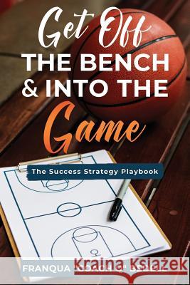 Get Off The Bench & Into The Game: The Success Strategy Playbook Franqua Bedell 9781797585260 Independently Published - książka