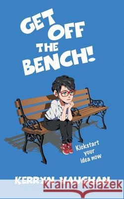 Get Off The Bench!: Kickstart your idea now Kerryn M. Vaughan 9780992427511 Kerryn Vaughan - książka