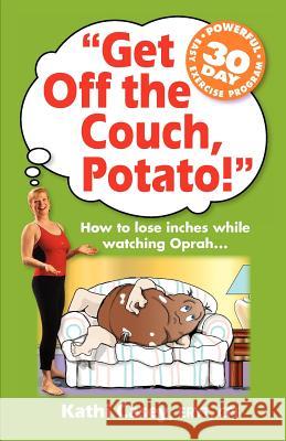 Get Off The Couch, Potato!: How To Lose Inches While Watching Oprah... Strachan, Cory 9780615297996 Healthy Boomer Body Press - książka