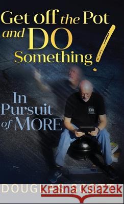 Get Off the Pot and Do Something: In Pursuit of More Scott, Douglas L. 9781734257724 Douglas L. Scott - książka