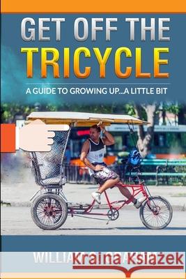 Get Off the Tricycle: A guide to growing up...a little bit William S. Graham 9781661945503 Independently Published - książka