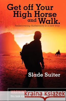 Get off Your High Horse and Walk.: Rediscovering Authenticity in a new way. Suiter, Slade 9780615510262 Slade Suiter Publishing - książka