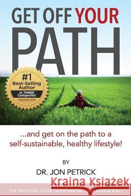Get Off Your Path: The Self-Sustainable Healthy Lifestyle Jon Petrick 9781518868504 Createspace Independent Publishing Platform - książka
