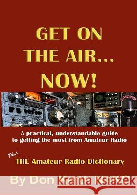 Get on the Air...Now!: A practical, understandable guide to getting the most from Amateur Radio Keith, Don 9781514780893 Createspace - książka