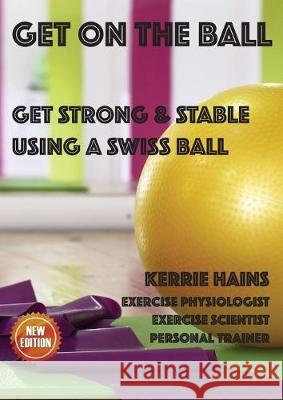 Get on the Ball: Get Strong & Stable Using a Swiss ball Kerrie Hains 9781646061471 Core Strength HQ - książka