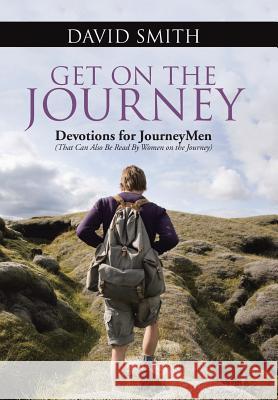 Get On The Journey: Devotions for JourneyMen (That Can Also Be Read By Women on the Journey) Smith, David 9781490898476 WestBow Press - książka