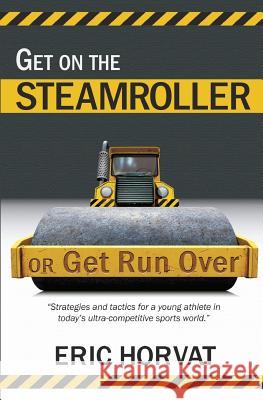 Get on the Steamroller or Get Run Over Eric Horvat Ny Horvat 9781470158293 Createspace Independent Publishing Platform - książka