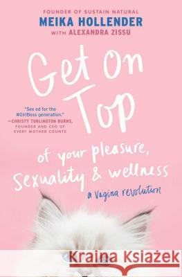 Get on Top: Of Your Pleasure, Sexuality & Wellness: A Vagina Revolution Meika Hollender Alexandra Zissu 9781501179976 North Star Way - książka