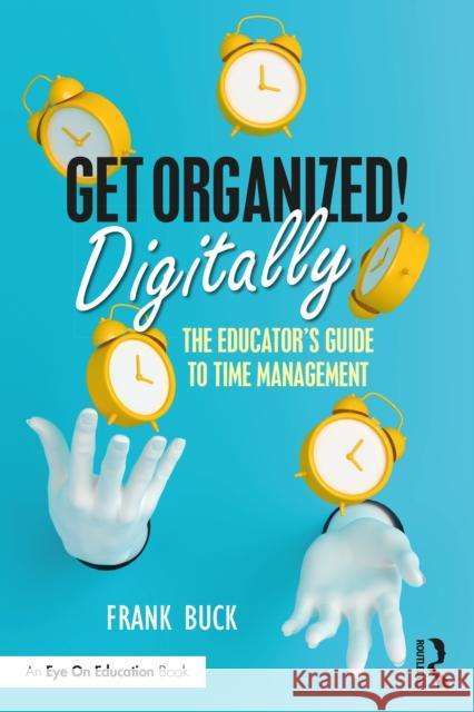 Get Organized Digitally!: The Educator's Guide to Time Management Frank Buck 9781032017075 Routledge - książka