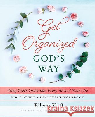 Get Organized God's Way: Bring God's Order into Every Area of Your Life Eileen Koff   9781646455850 Redemption Press - książka