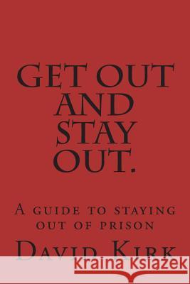 Get Out and Stay Out.: A Guide to Staying Out of Prison David R. Kirk 9781719438780 Createspace Independent Publishing Platform - książka